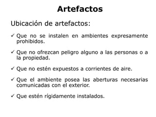Artefactos
Ubicación de artefactos:
 Que no se instalen en ambientes expresamente
prohibidos.
 Que no ofrezcan peligro alguno a las personas o a
la propiedad.
 Que no estén expuestos a corrientes de aire.
 Que el ambiente posea las aberturas necesarias
comunicadas con el exterior.
 Que estén rígidamente instalados.
 