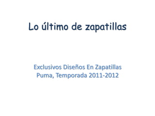 Lo último de zapatillas



 Exclusivos Diseños En Zapatillas
  Puma, Temporada 2011-2012
 