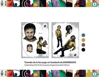 Tomado de la fan page en facebook de ENHEBRADO 
Colombia/2014/Animación-Experimental/10min 
 