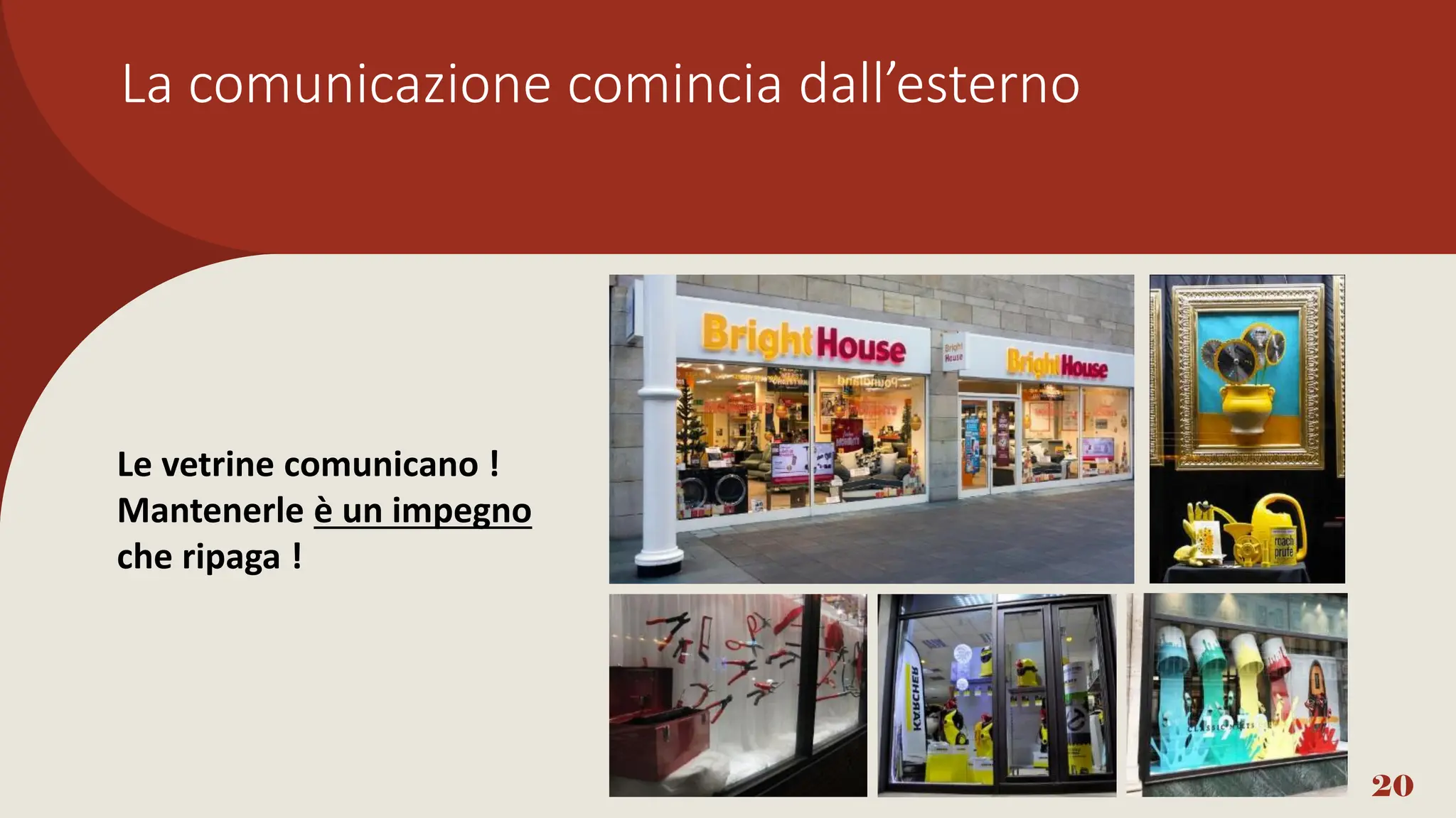 La comunicazione comincia dall’esterno
20
Le vetrine comunicano !
Mantenerle è un impegno
che ripaga !
 