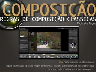 ©	
  Nuno	
  Barros	
  2011/2012	
  
COMPOSIÇÃO
Dica: Regra dos terços em pós-produção
Alguns programas de edição de image...