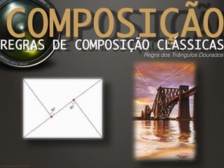 ©	
  Nuno	
  Barros	
  2011/2012	
  
COMPOSIÇÃOREGRAS DE COMPOSIÇÃO CLÁSSICAS
Regra dos Triângulos Dourados
 