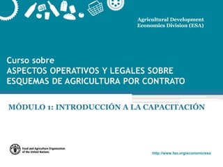 http://www.fao.org/economic/esa
Agricultural Development
Economics Division (ESA)
MÓDULO 1: INTRODUCCIÓN A LA CAPACITACIÓN
 