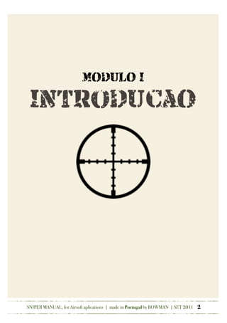 SNIPER MANUAL, for Airsoft aplications | made in Portugal by BOWMAN | SET 2011 2
INTRUDUÇca
O
MODULO I
INTRoDUÇcaO
 