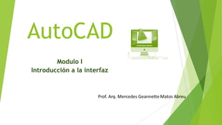 AutoCAD
        Modulo I
Introducción a la interfaz
 