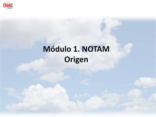 Módulo 1. NOTAM
Origen
 