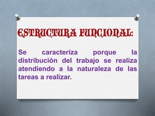 Se caracteriza porque la 
distribución del trabajo se realiza 
atendiendo a la naturaleza de las 
tareas a realizar. 
 