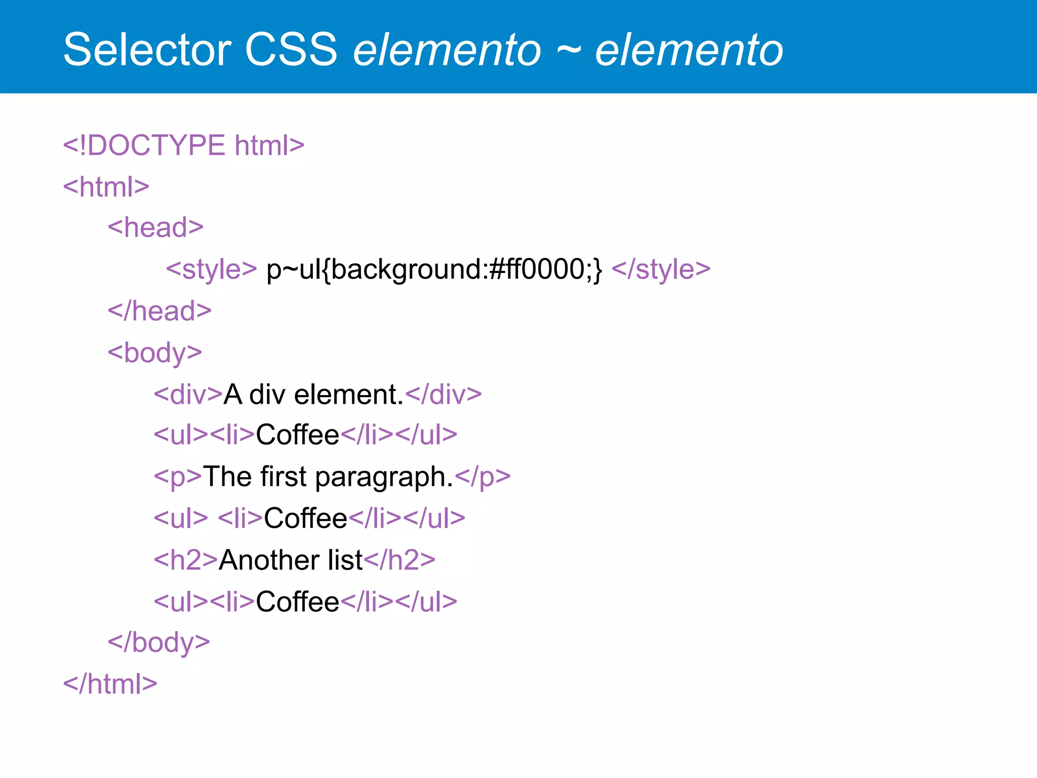 Selector CSS elemento ~ elemento
<!DOCTYPE html>
<html>
<head>
<style> p~ul{background:#ff0000;} </style>
</head>
<body>
<div>A div element.</div>
<ul><li>Coffee</li></ul>
<p>The first paragraph.</p>
<ul> <li>Coffee</li></ul>
<h2>Another list</h2>
<ul><li>Coffee</li></ul>
</body>
</html>
 