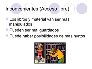 Inconvenientes (Acceso libre)

Los libros y material van ser mas
 manipulados
Pueden ser mal guardados
Puede haber posibilidades de mas hurtos
 