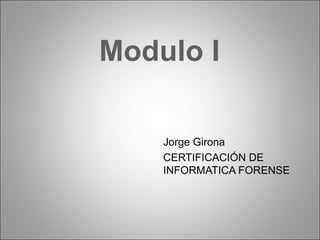 Modulo I Jorge Girona CERTIFICACIÓN DE INFORMATICA FORENSE 