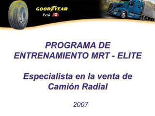 Perú
PROGRAMA DE
ENTRENAMIENTO MRT - ELITE
Especialista en la venta de
Camión Radial
2007
 