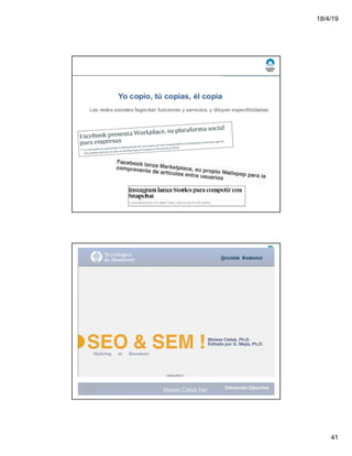 18/4/19
41
CHAT BOTS ARE A
GREAT EXAMPLE OF
HOW CONSUMERS
WANT TO BE ENGAGED
IN THE NEW ERA .
@msweezey
@mcielak #redesmoi
Moises Cielak, Ph.D.
Editado por G. Mejía, Ph.D.
SEO & SEM !Marketing en Buscadores
Gabriela Mejia T.
Moises.Cielak.Net
 