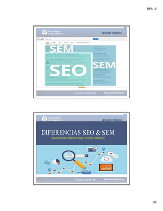 18/4/19
45
@mcielak #redesmoi
Gabriela Mejia T.
Moises.Cielak.Net
@mcielak #redesmoi
DIFERENCIAS SEO & SEM
Diploma superior en Marketing Digital Amercian Andragogy U.
Gabriela Mejia T.
Moises.Cielak.Net
 