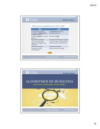18/4/19
46
@mcielak #redesmoi
Gabriela Mejia T.
Moises.Cielak.Net
@mcielak #redesmoi
ALGORITMOS DE BUSQUEDA
Diploma superior en Marketing Digital Amercian Andragogy U.
Gabriela Mejia T.
Moises.Cielak.Net
 