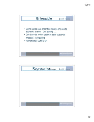 18/4/19
52
@mcielak #redesmoiEntregable
• Cómo harías para encontrar mejores link que te
apunten a tu sitio: Link Baiting ….
• Qué clase de nichos deberías estar buscando
impactar? Longtailing
• Herramienta: SEMRUSH
Moises.Cielak.Net
@mcielak #redesmoiRegresamos…..
Moises.Cielak.Net
 
