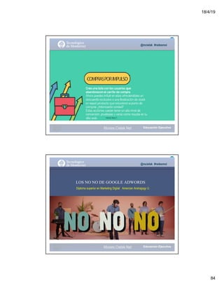 18/4/19
84
@mcielak #redesmoi
Gabriela Mejia T.
Moises.Cielak.Net
@mcielak #redesmoi
LOS NO NO DE GOOGLE ADWORDS
Diploma superior en Marketing Digital Amercian Andragogy U.
Gabriela Mejia T.
Moises.Cielak.Net
 