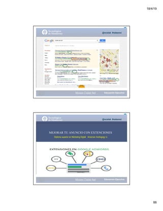 18/4/19
88
@mcielak #redesmoi
93
Gabriela Mejia T.
Moises.Cielak.Net
@mcielak #redesmoi
MEJORAR TU ANUNCIO CON EXTENCIONES
Diploma superior en Marketing Digital Amercian Andragogy U.
Gabriela Mejia T.
Moises.Cielak.Net
 