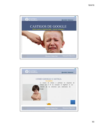18/4/19
93
@mcielak #redesmoi
CASTIGOS DE GOOGLE
Diploma superior en Marketing Digital Amercian Andragogy U.
Gabriela Mejia T.
Moises.Cielak.Net
@mcielak #redesmoi
COMO GOOGLE CASTIGA
TU CUENTA
La			 compra			 de			 enlaces			 o			 participar			 en			 esquemas			 de			
enlaces			 con			 el			 fin			 de			 manipular			 el			 PageRank			 es			 una			
violación			 de			 las			 directrices			 para			 webmasters			 de			
Google.
104
Gabriela Mejia T.
Moises.Cielak.Net
 