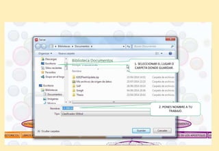 Formas de guardar el organizador
uardar el organizador
1. SELECCIONAR EL LUGAR O
CARPETA DONDE GUARDAR.
2. PONES NOMBRE A TU
TRABAJO.
 