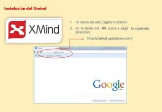 Instalación del Xmind
1. Te ubicas en una pagina buscador:
2. En la barra del URL copia y pega
dirección:
la siguiente
http://xmind.uptodown.com/
 