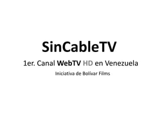 SinCableTV 1er. Canal WebTV HDen Venezuela Iniciativa de Bolívar Films 