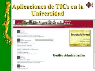 Aplicaciones de TICs en laAplicaciones de TICs en la
UniversidadUniversidad
Gestión AdministrativaGestión Administrativa
 