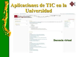 Aplicaciones de TIC en laAplicaciones de TIC en la
UniversidadUniversidad
Docencia virtualDocencia virtual
 