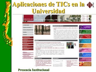 Aplicaciones de TICs en laAplicaciones de TICs en la
UniversidadUniversidad
Presencia InstitucionalPresencia Institucional http://www.uclm.es
 