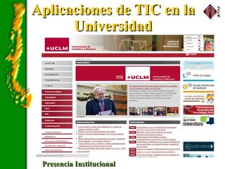 Aplicaciones de TIC en laAplicaciones de TIC en la
UniversidadUniversidad
Presencia InstitucionalPresencia Institucional http://www.uclm.es
 