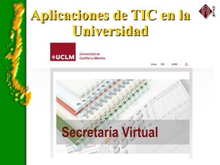 Aplicaciones de TIC en laAplicaciones de TIC en la
UniversidadUniversidad
 