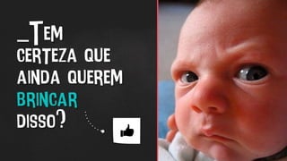 _Tem
certeza que
ainda querem
brincar
disso?
 