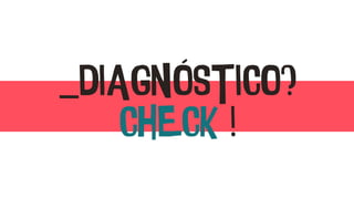 _DIAGNÓSTICO?
CHECK !
 