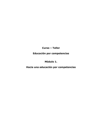 Curso – Taller 
Educación por competencias 
Módulo 1. 
Hacia una educación por competencias 
 