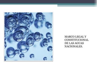 MARCO LEGAL Y
CONSTITUCIONAL
DE LAS AGUAS
NACIONALES.
 