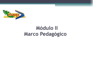 Módulo II Marco Pedagógico  