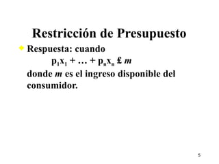 Respuesta: cuando   p 1 x 1  + … + p n x n  £  m donde  m  es el ingreso disponible del consumidor. Restricción de Presupuesto 
