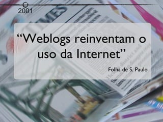 “ Weblogs reinventam o uso da Internet” Folha de S. Paulo 2001 