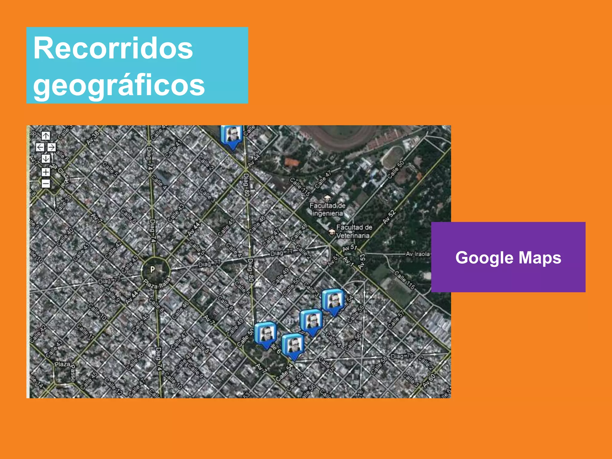 Recorridos
geográficos
Google Maps
 