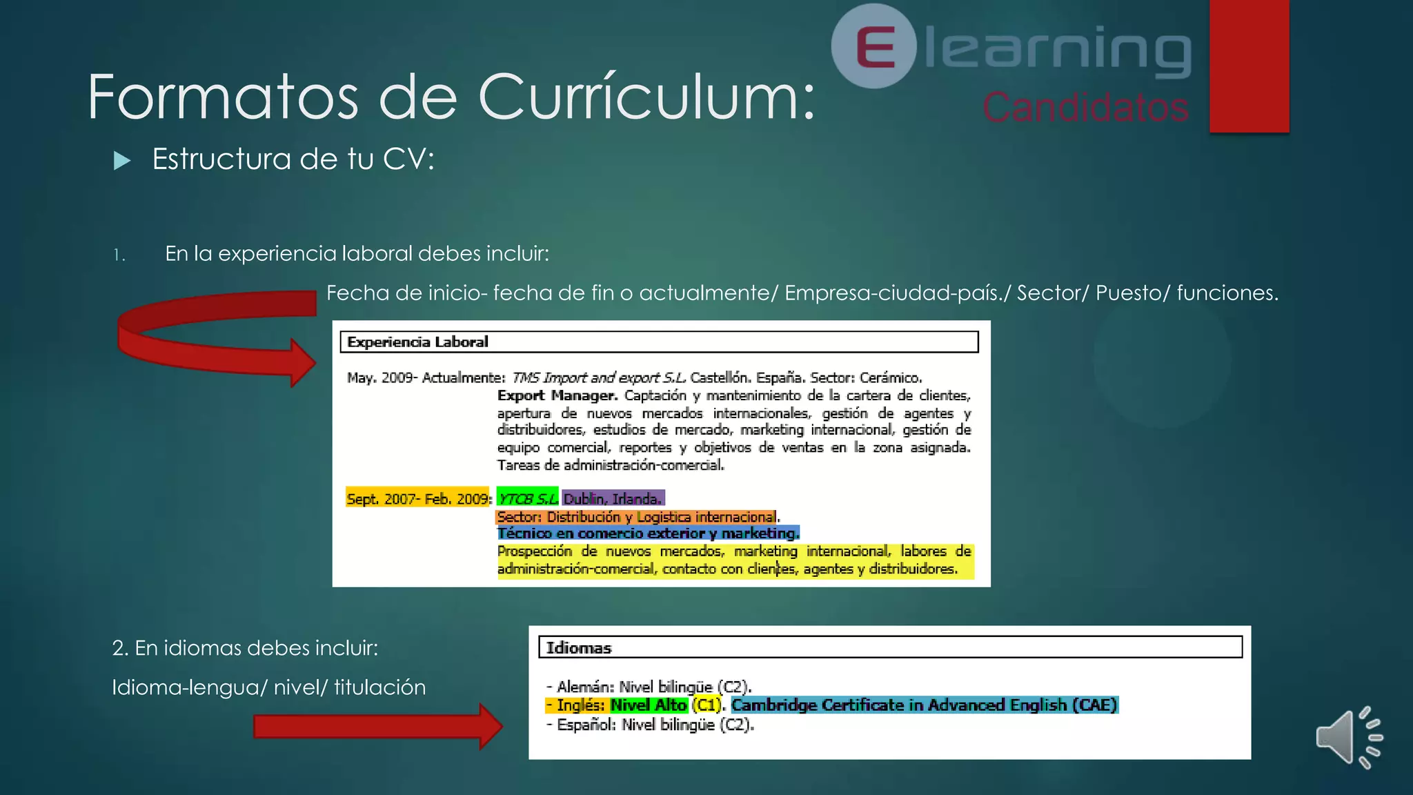 Formatos de Currículum:


1.

Estructura de tu CV:
En la experiencia laboral debes incluir:
Fecha de inicio- fecha de fin o actualmente/ Empresa-ciudad-país./ Sector/ Puesto/ funciones.

2. En idiomas debes incluir:
Idioma-lengua/ nivel/ titulación

 