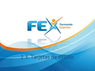 2.3. Tarjetas de débito
 