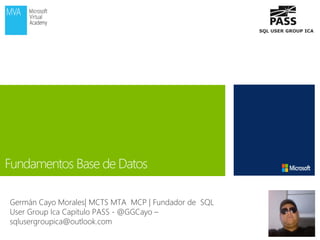 Germán Cayo Morales| MCTS MTA MCP | Fundador de SQL
User Group Ica Capitulo PASS - @GGCayo –
sqlusergroupica@outlook.com
 