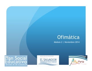 Ofimática 
Módulo 2 | Noviembre 2014 
 