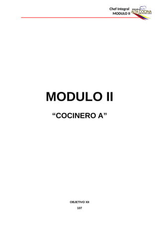 Chef Integral
MODULO II
MODULO II
“COCINERO A”
OBJETIVO XII
107
 