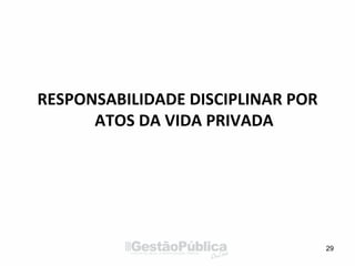 RESPONSABILIDADE DISCIPLINAR POR
ATOS DA VIDA PRIVADA
29
 