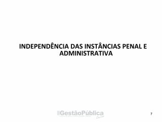 INDEPENDÊNCIA DAS INSTÂNCIAS PENAL E
ADMINISTRATIVA
7
 