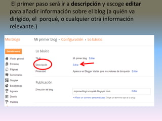 El primer paso será ir a descripción y escoge editar
para añadir información sobre el blog (a quién va
dirigido, el porqué, o cualquier otra información
relevante.)
 