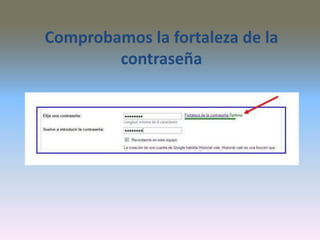 Comprobamos la fortaleza de la
contraseña
 