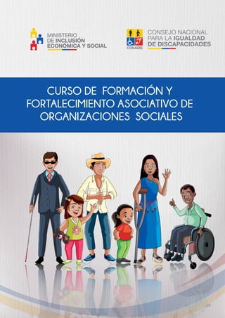 ConsejoNacional
paralaIgualdad
de Discapacidades
CONADIS
CURSO DE FORMACIÓN Y
FORTALECIMIENTO ASOCIATIVO DE
ORGANIZACIONES SOCIALES
 