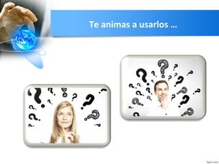 Te animas a usarlos …