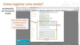 Se o CEP for valido,
o sistema trará o
endereço
correspondente.
INFORMAÇÃO
DO TITULAR DO
PLANO
Como registrar uma venda?
 